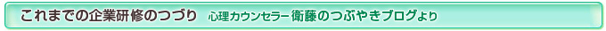 これまでの企業研修のつづり 心理カウンセラー 衛藤のブログより